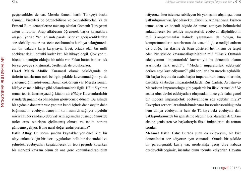 Yani anlamlı paralellikler ve geçişkenliklerden söz edebiliyoruz. Ama sözün özü bütün bu haritaya baktığımızda zor bir vakayla karşı karşıyayız.