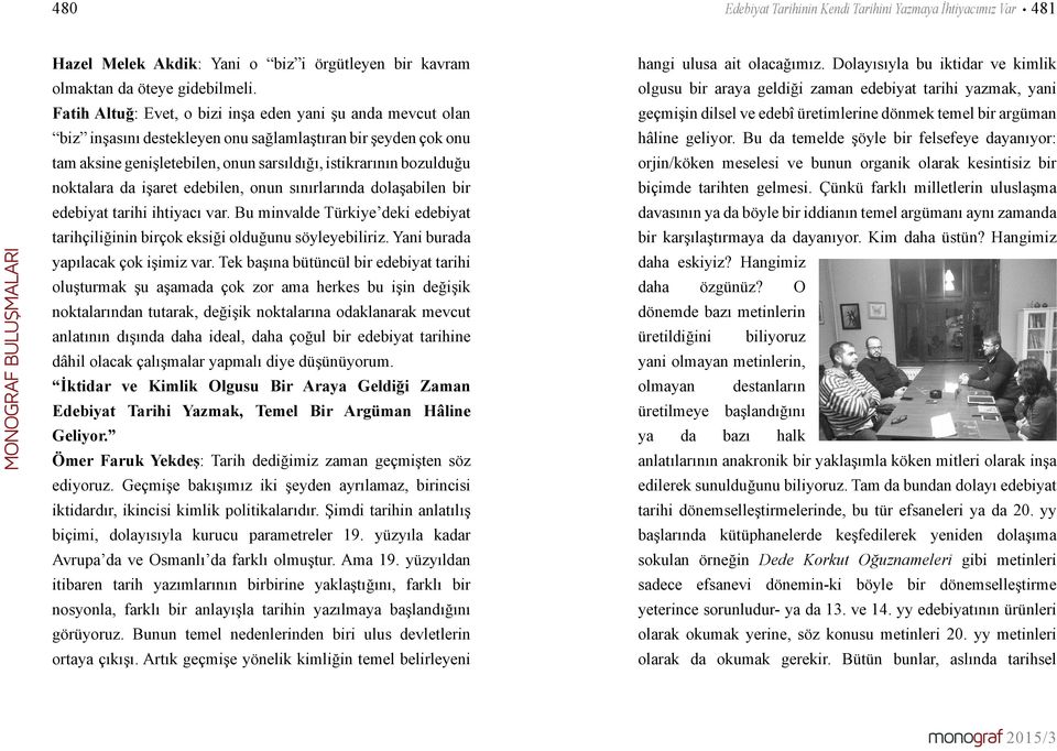 noktalara da işaret edebilen, onun sınırlarında dolaşabilen bir edebiyat tarihi ihtiyacı var. Bu minvalde Türkiye deki edebiyat tarihçiliğinin birçok eksiği olduğunu söyleyebiliriz.