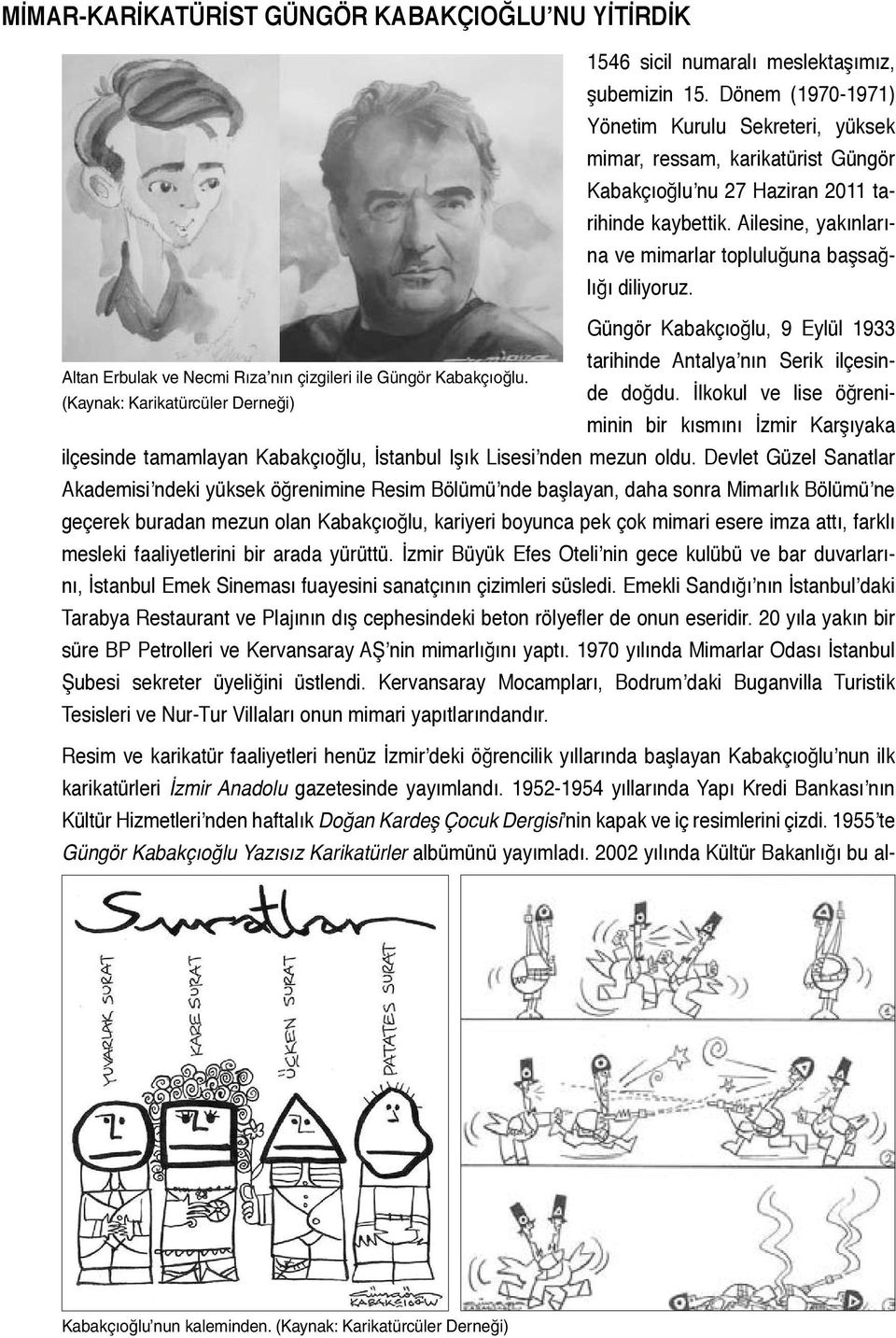 Ailesine, yakınlarına ve mimarlar topluluğuna başsağlığı diliyoruz. Güngör Kabakçıoğlu, 9 Eylül 1933 tarihinde Antalya nın Serik ilçesinde doğdu.