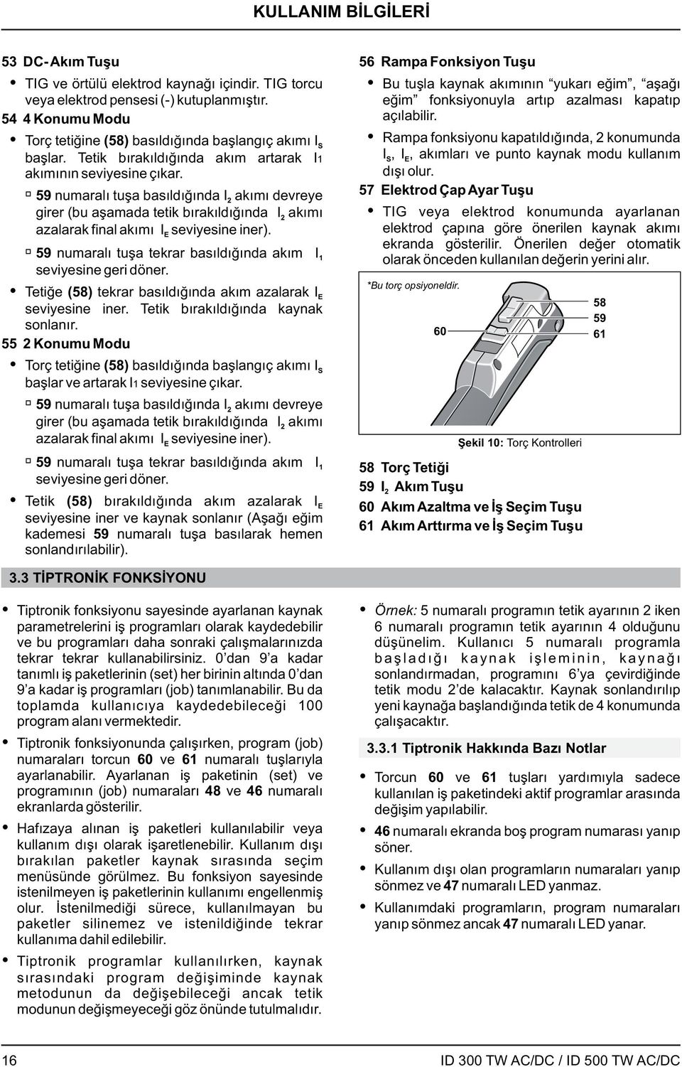 59 numaralı tuşa basıldığındai2akımı devreye girer (bu aşamada tetik bırakıldığında I2 akımı azalarak final akımı IE seviyesine iner).