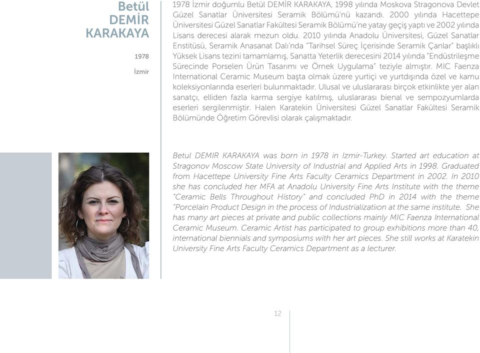 2010 yılında Anadolu Üniversitesi, Güzel Sanatlar Enstitüsü, Seramik Anasanat Dalı nda Tarihsel Süreç İçerisinde Seramik Çanlar başlıklı Yüksek Lisans tezini tamamlamış, Sanatta Yeterlik derecesini