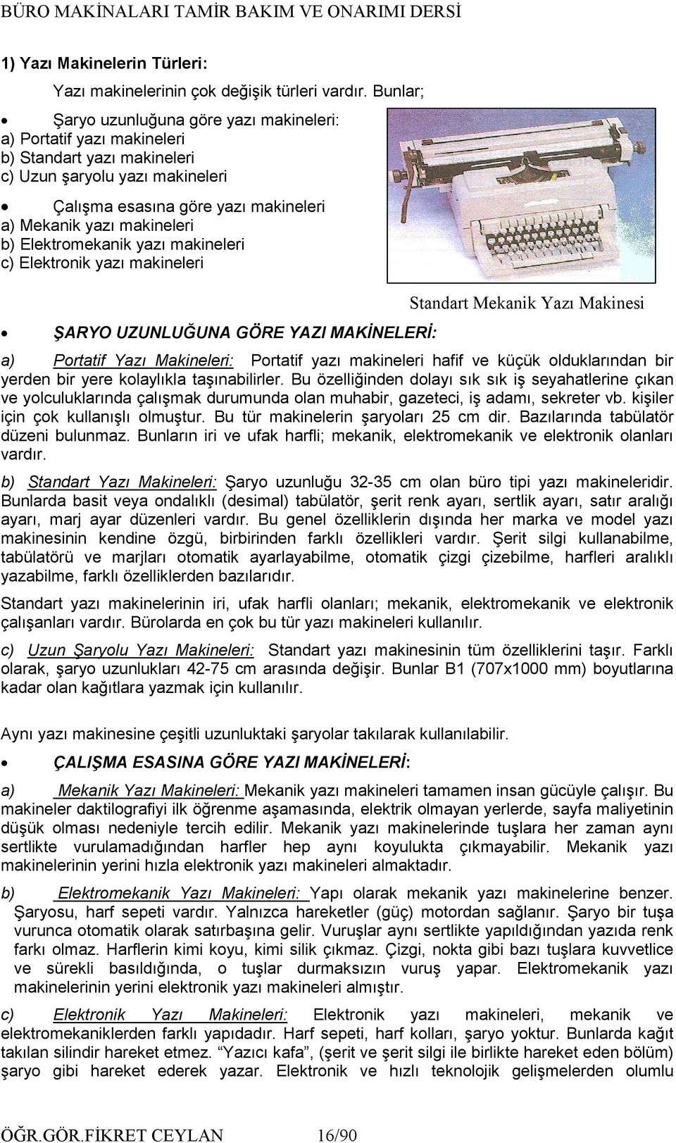 b) Elektromekanik yazı makineleri c) Elektronik yazı makineleri ŞARYO UZUNLUĞUNA GÖRE YAZI MAKĐNELERĐ: Standart Mekanik Yazı Makinesi a) Portatif Yazı Makineleri: Portatif yazı makineleri hafif ve