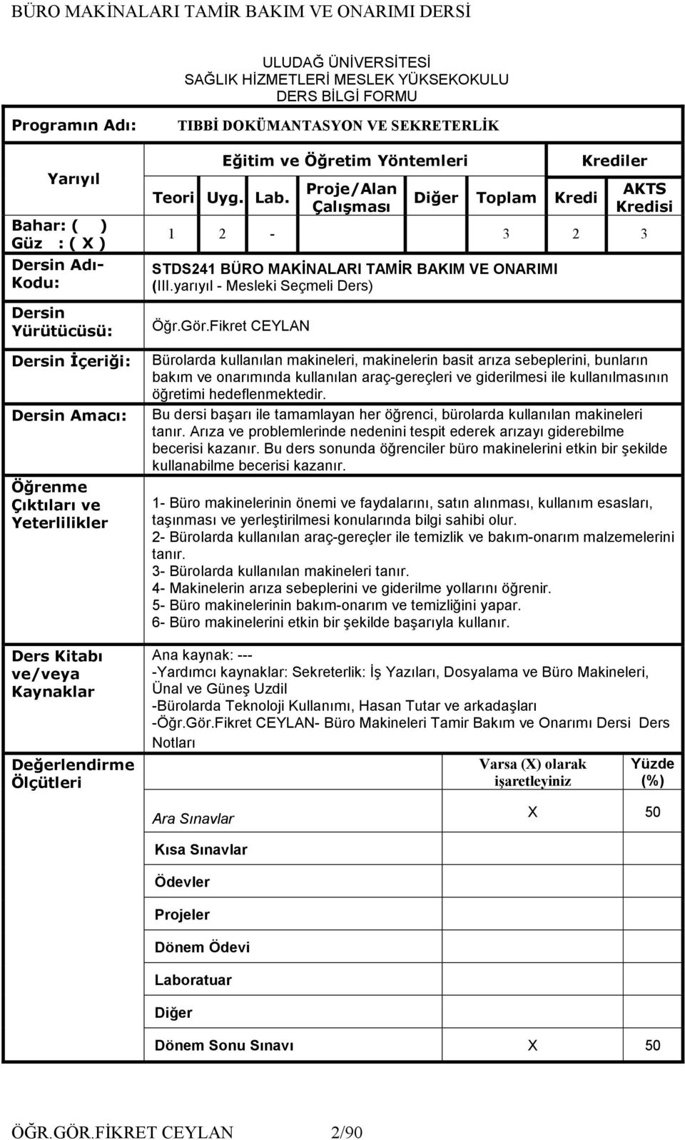 Eğitim ve Öğretim Yöntemleri Proje/Alan Çalışması Diğer Toplam Kredi Krediler AKTS Kredisi 1 2-3 2 3 STDS241 BÜRO MAKĐNALARI TAMĐR BAKIM VE ONARIMI (III.yarıyıl - Mesleki Seçmeli Ders) Öğr.Gör.