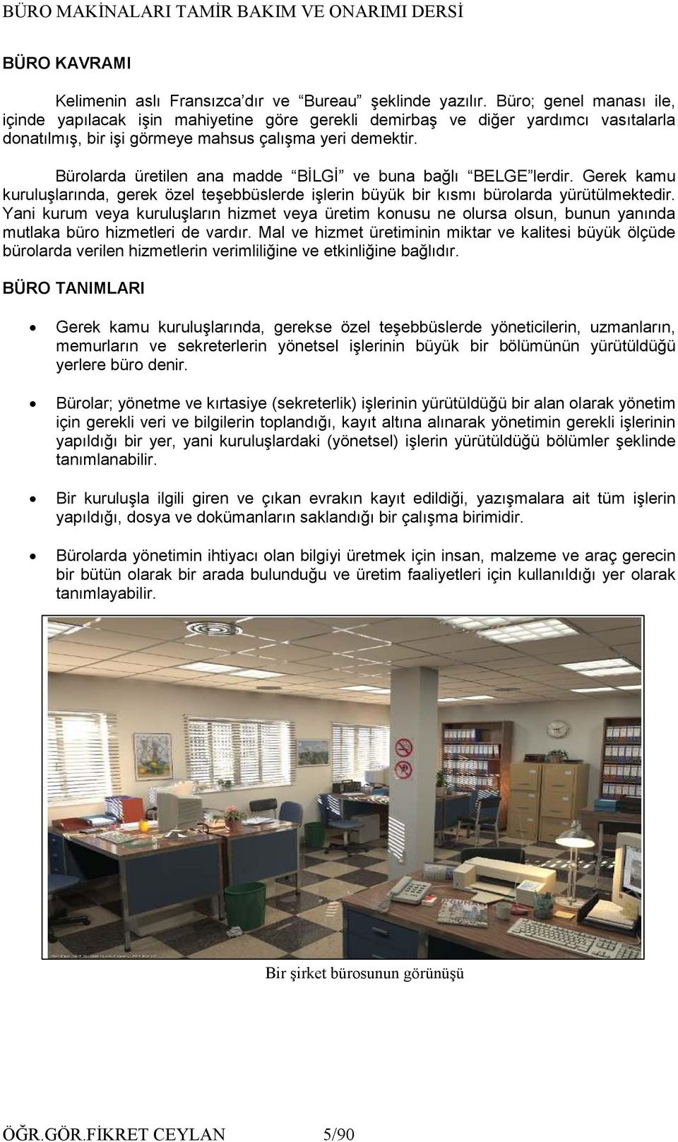 Bürolarda üretilen ana madde BĐLGĐ ve buna bağlı BELGE lerdir. Gerek kamu kuruluşlarında, gerek özel teşebbüslerde işlerin büyük bir kısmı bürolarda yürütülmektedir.