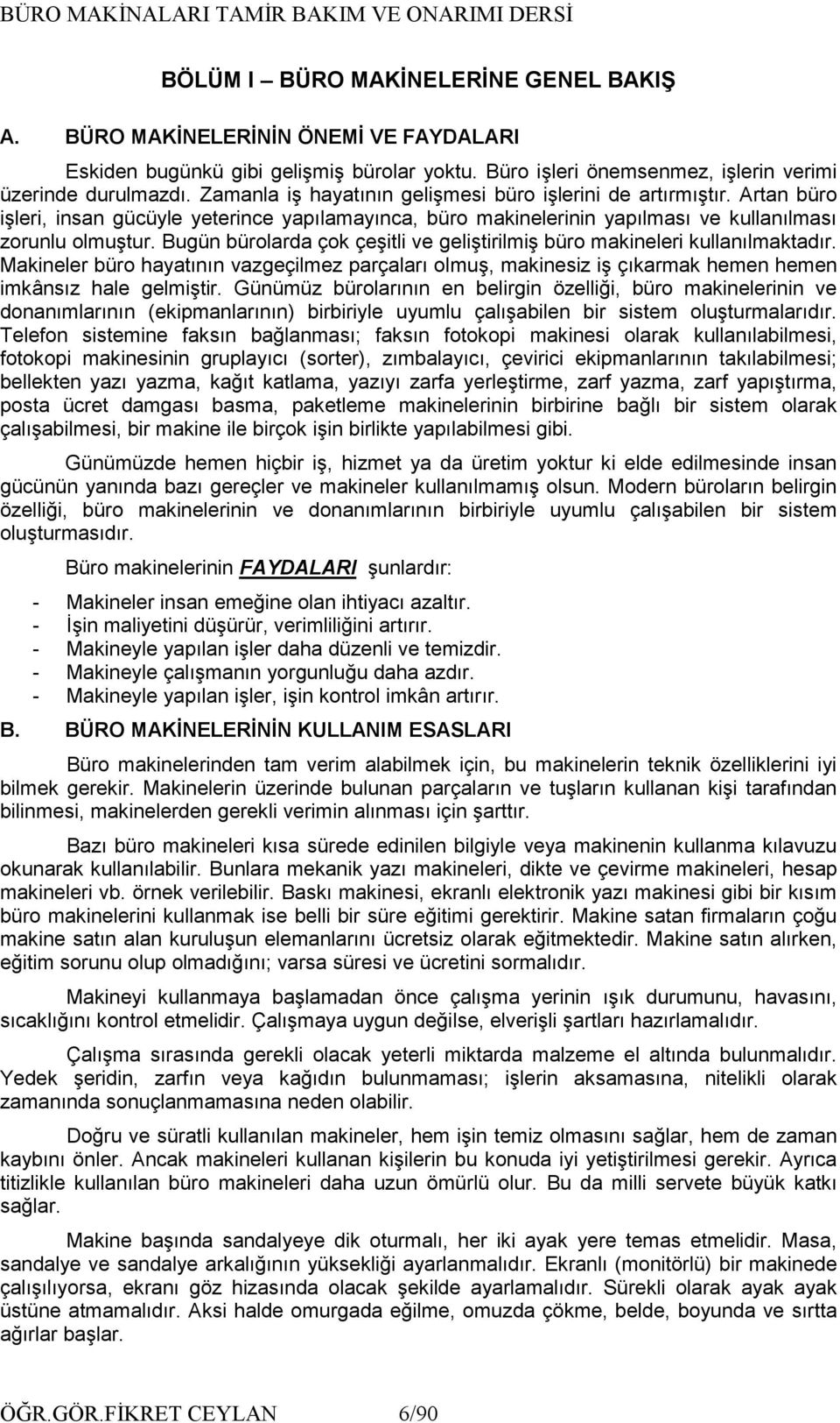 Bugün bürolarda çok çeşitli ve geliştirilmiş büro makineleri kullanılmaktadır. Makineler büro hayatının vazgeçilmez parçaları olmuş, makinesiz iş çıkarmak hemen hemen imkânsız hale gelmiştir.