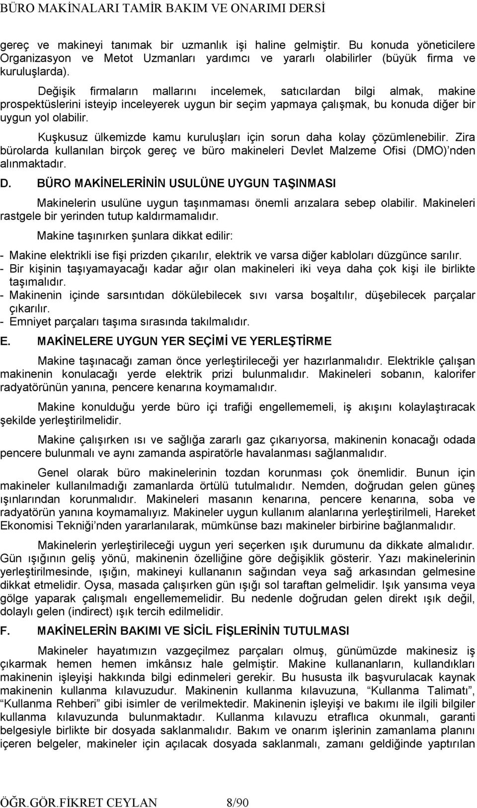 Kuşkusuz ülkemizde kamu kuruluşları için sorun daha kolay çözümlenebilir. Zira bürolarda kullanılan birçok gereç ve büro makineleri De