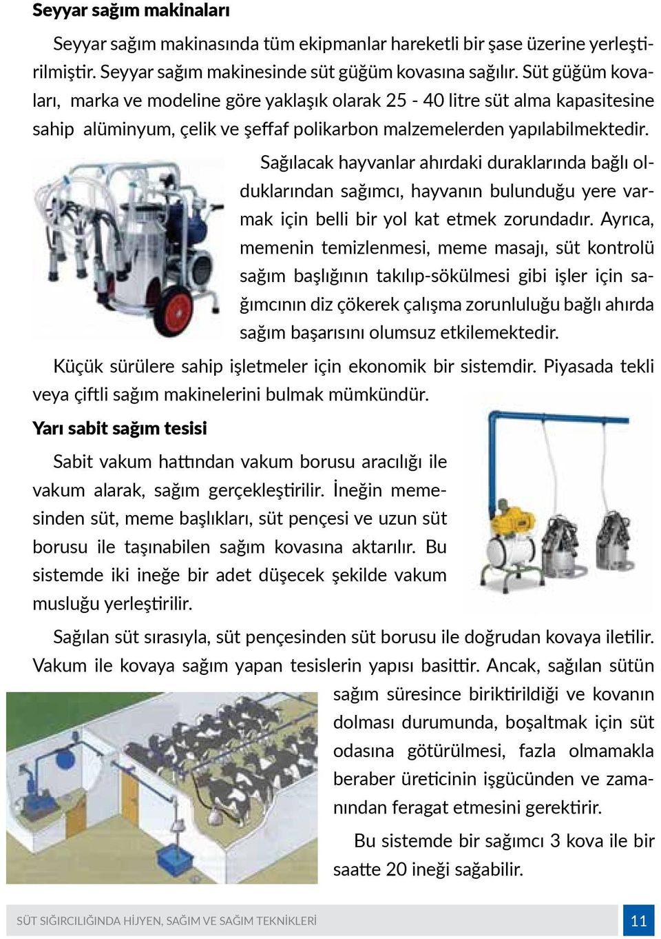 Sağılacak hayvanlar ahırdaki duraklarında bağlı olduklarından sağımcı, hayvanın bulunduğu yere varmak için belli bir yol kat etmek zorundadır.