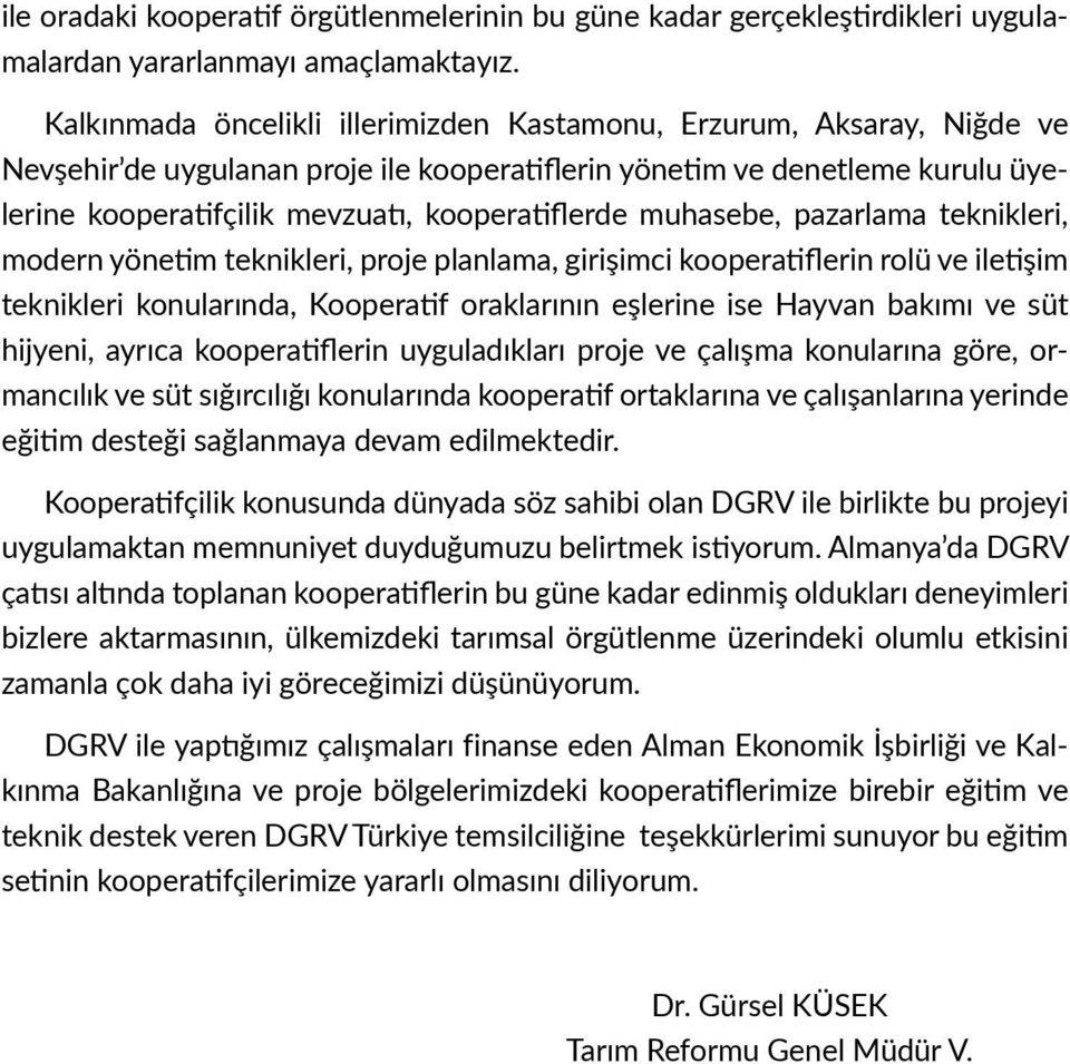 muhasebe, pazarlama teknikleri, modern yönetim teknikleri, proje planlama, girişimci kooperatiflerin rolü ve iletişim teknikleri konularında, Kooperatif oraklarının eşlerine ise Hayvan bakımı ve süt