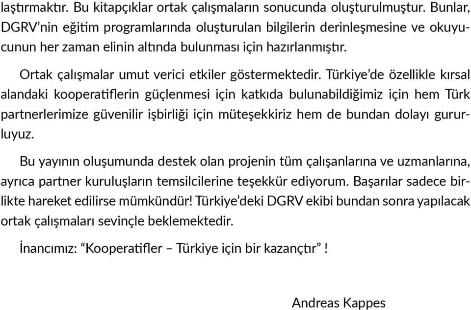 Türkiye de özellikle kırsal alandaki kooperatiflerin güçlenmesi için katkıda bulunabildiğimiz için hem Türk partnerlerimize güvenilir işbirliği için müteşekkiriz hem de bundan dolayı gururluyuz.