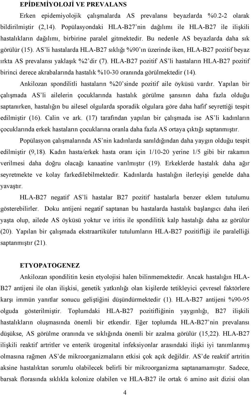 AS li hastalarda HLA-B27 sıklığı %90 ın üzerinde iken, HLA-B27 pozitif beyaz ırkta AS prevalansı yaklaşık %2 dir (7).