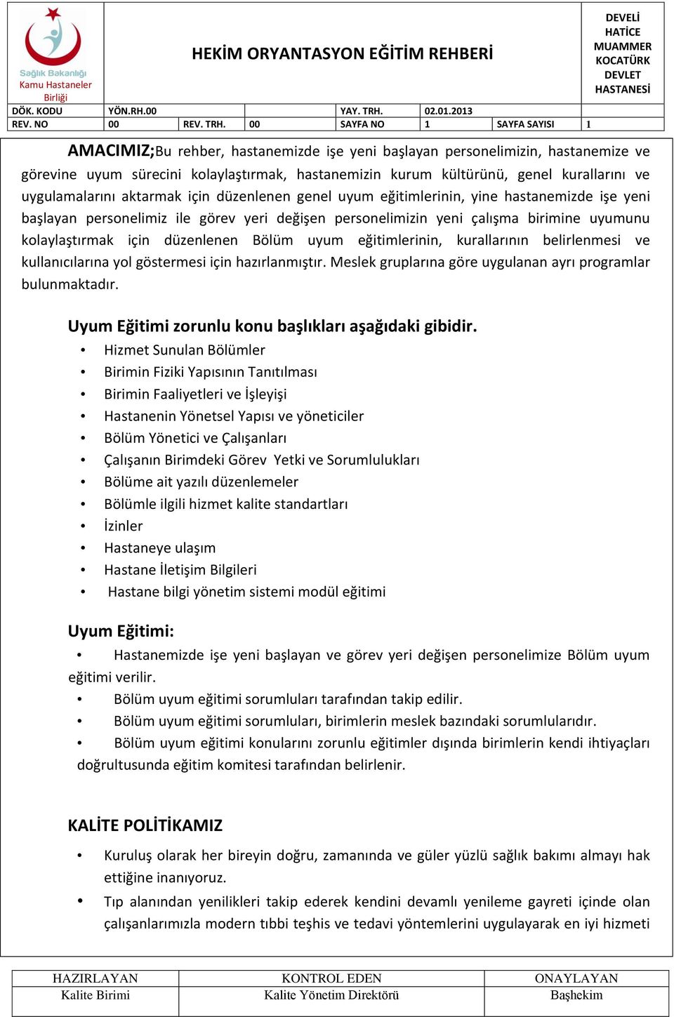 uyum eğitimlerinin, kurallarının belirlenmesi ve kullanıcılarına yol göstermesi için hazırlanmıştır. Meslek gruplarına göre uygulanan ayrı programlar bulunmaktadır.