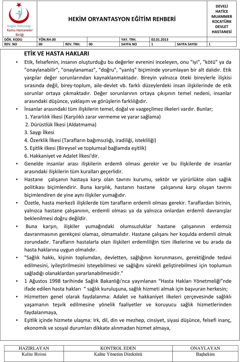 farklı düzeylerdeki insan ilişkilerinde de etik sorunlar ortaya çıkmaktadır. Değer sorunlarının ortaya çıkışının temel nedeni, insanlar arasındaki düşünce, yaklaşım ve görüşlerin farklılığıdır.