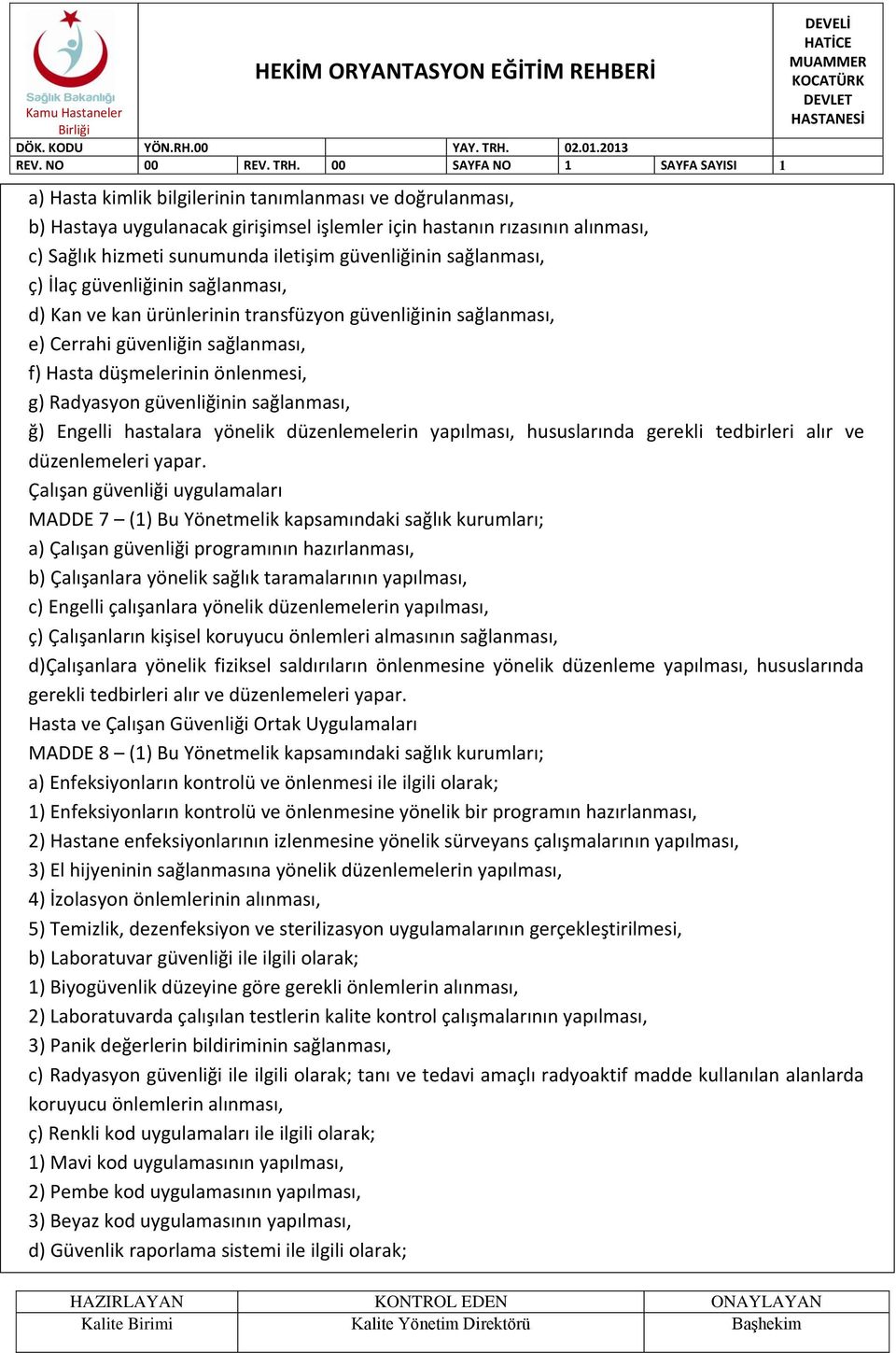 sağlanması, ğ) Engelli hastalara yönelik düzenlemelerin yapılması, hususlarında gerekli tedbirleri alır ve düzenlemeleri yapar.