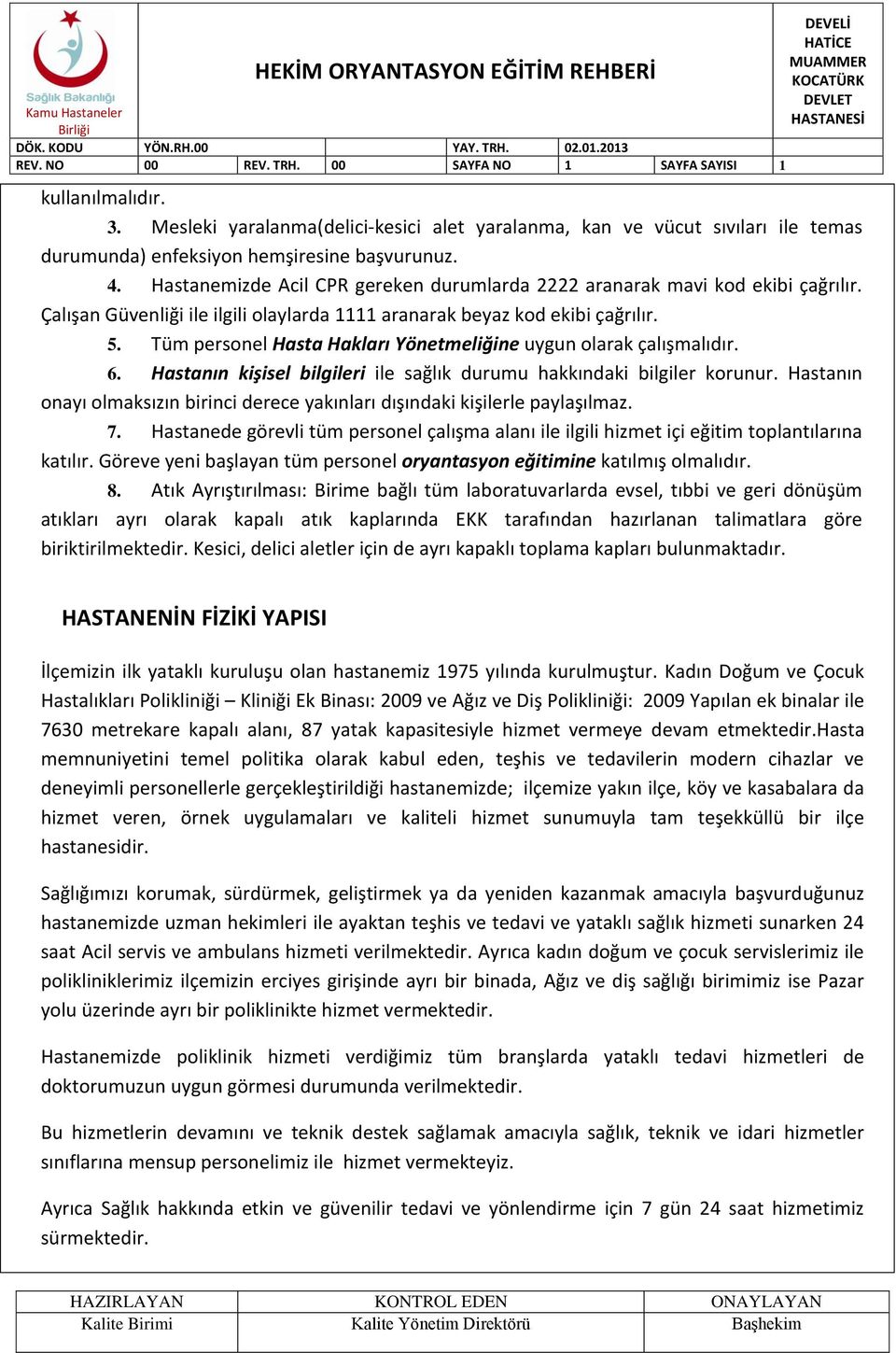 Tüm personel Hasta Hakları Yönetmeliğine uygun olarak çalışmalıdır. 6. Hastanın kişisel bilgileri ile sağlık durumu hakkındaki bilgiler korunur.