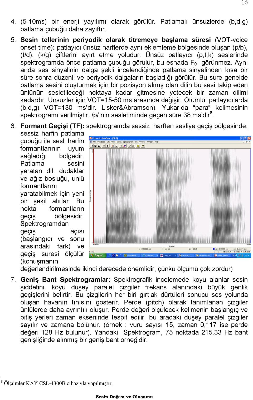 Ünsüz patlayıcı (p,t,k) seslerinde spektrogramda önce patlama çubuğu görülür, bu esnada F 0 görünmez.