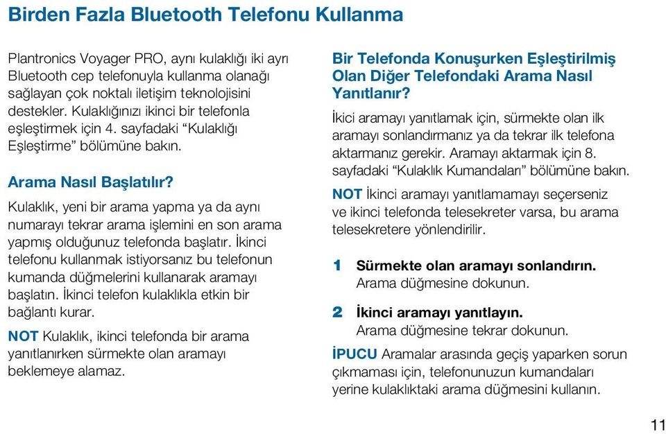 Kulaklık, yeni bir arama yapma ya da aynı numarayı tekrar arama işlemini en son arama yapmış olduğunuz telefonda başlatır.