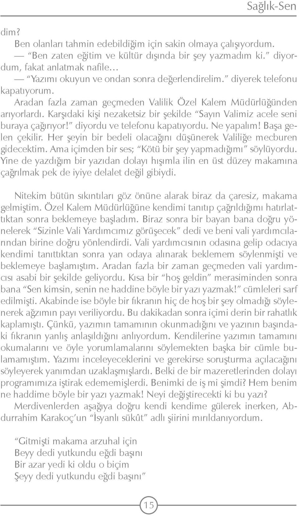 Karşıdaki kişi nezaketsiz bir şekilde Sayın Valimiz acele seni buraya çağırıyor! diyordu ve telefonu kapatıyordu. Ne yapalım! Başa gelen çekilir.