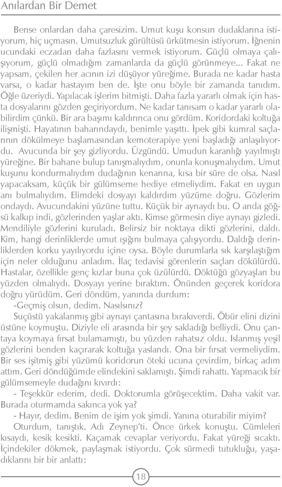 Burada ne kadar hasta varsa, o kadar hastayım ben de. İşte onu böyle bir zamanda tanıdım. Öğle üzeriydi. Yapılacak işlerim bitmişti.