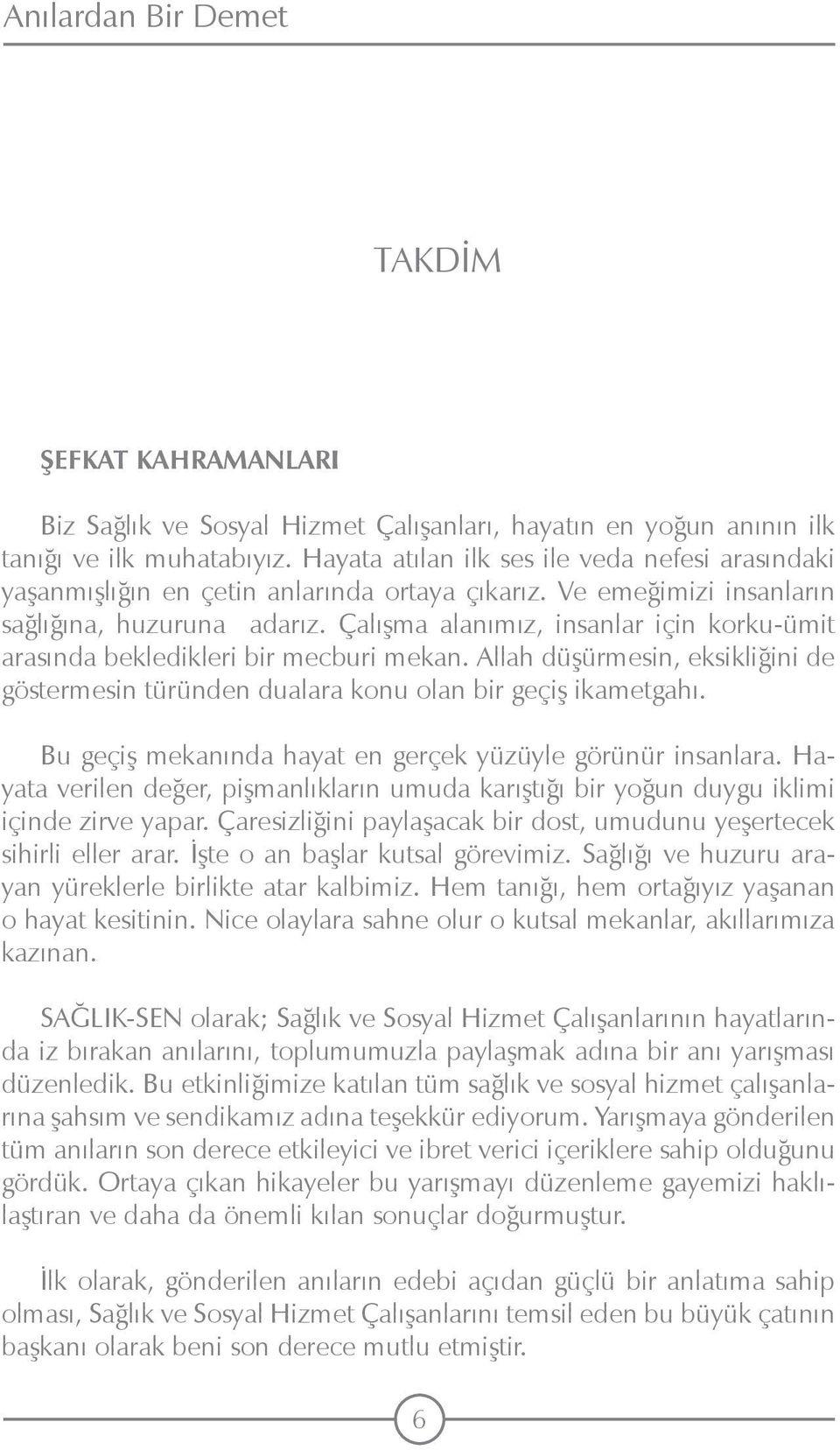 Çalışma alanımız, insanlar için korku-ümit arasında bekledikleri bir mecburi mekan. Allah düşürmesin, eksikliğini de göstermesin türünden dualara konu olan bir geçiş ikametgahı.