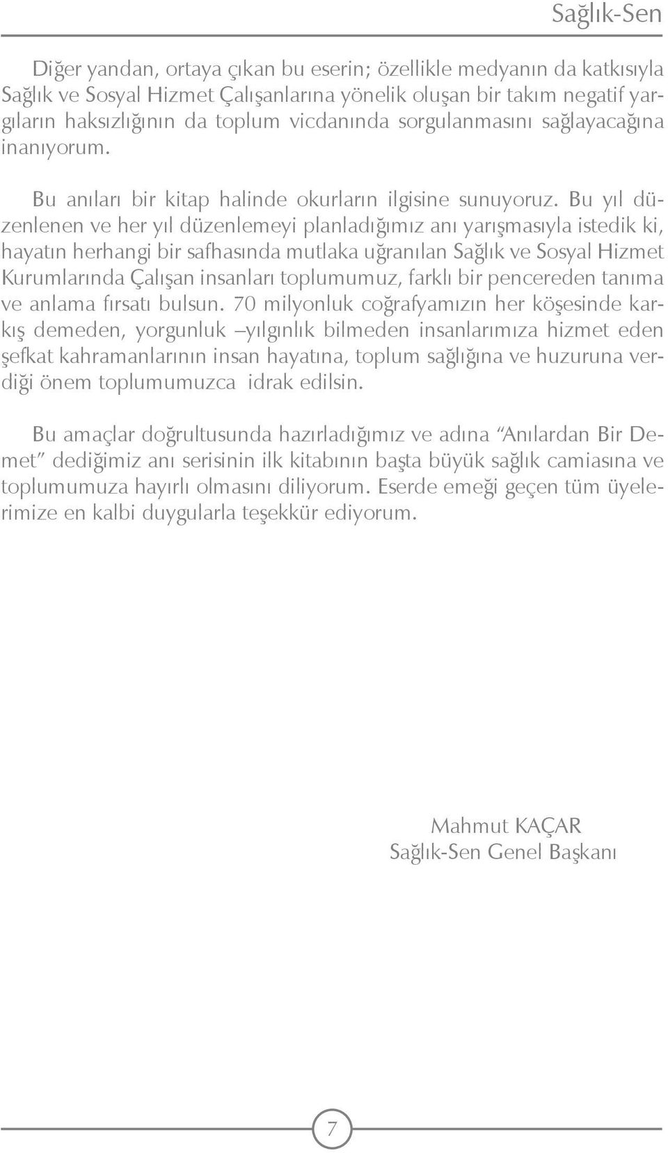 Bu yıl düzenlenen ve her yıl düzenlemeyi planladığımız anı yarışmasıyla istedik ki, hayatın herhangi bir safhasında mutlaka uğranılan Sağlık ve Sosyal Hizmet Kurumlarında Çalışan insanları