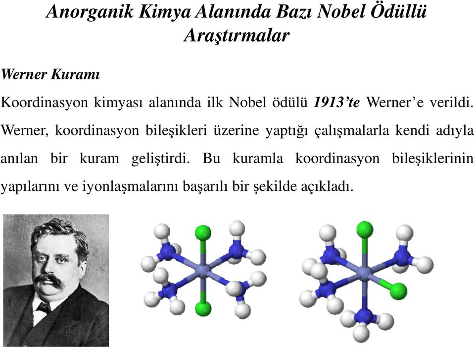 Werner, koordinasyon bileşikleri üzerine yaptığı çalışmalarla kendi adıyla anılan bir