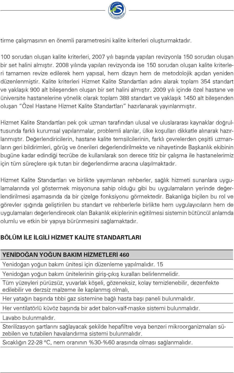 Kalite kriterleri Hizmet Kalite Standartları adını alarak toplam 354 standart ve yaklaşık 900 alt bileşenden oluşan bir set halini almıştır.