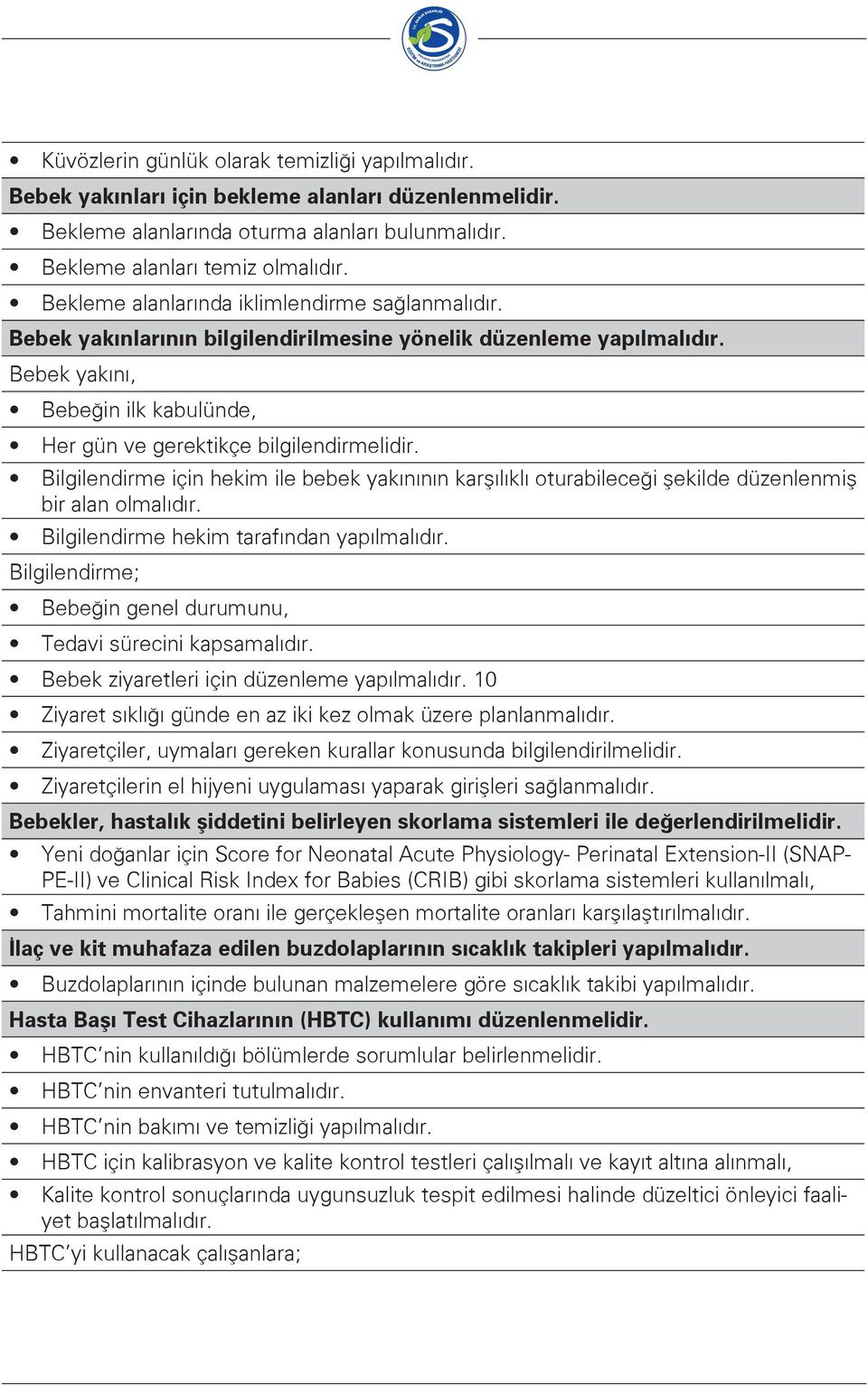 Bilgilendirme için hekim ile bebek yakınının karşılıklı oturabileceği şekilde düzenlenmiş bir alan olmalıdır. Bilgilendirme hekim tarafından yapılmalıdır.