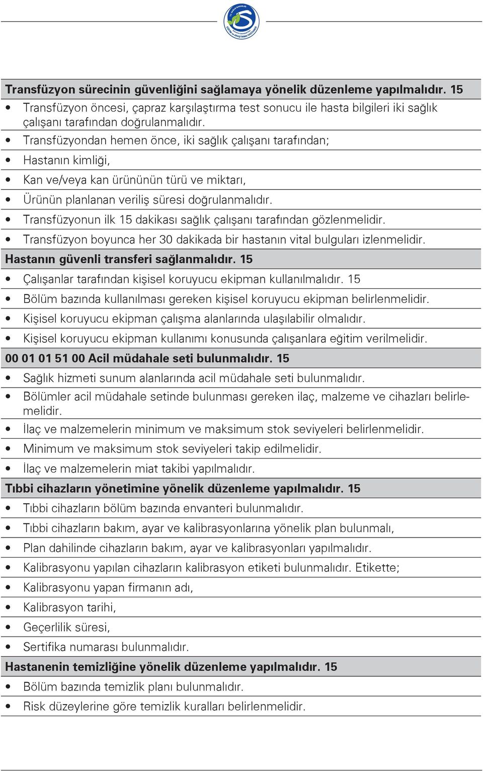 Transfüzyonun ilk 15 dakikası sağlık çalışanı tarafından gözlenmelidir. Transfüzyon boyunca her 30 dakikada bir hastanın vital bulguları izlenmelidir. Hastanın güvenli transferi sağlanmalıdır.