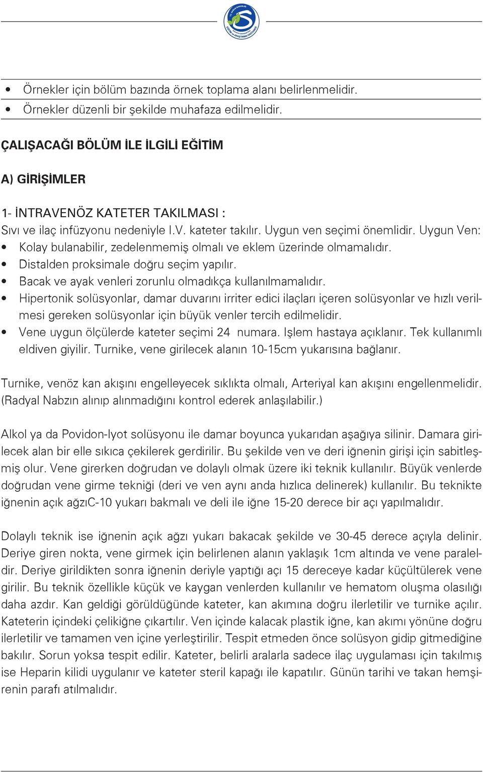 Uygun Ven: Kolay bulanabilir, zedelenmemiş olmalı ve eklem üzerinde olmamalıdır. Distalden proksimale doğru seçim yapılır. Bacak ve ayak venleri zorunlu olmadıkça kullanılmamalıdır.