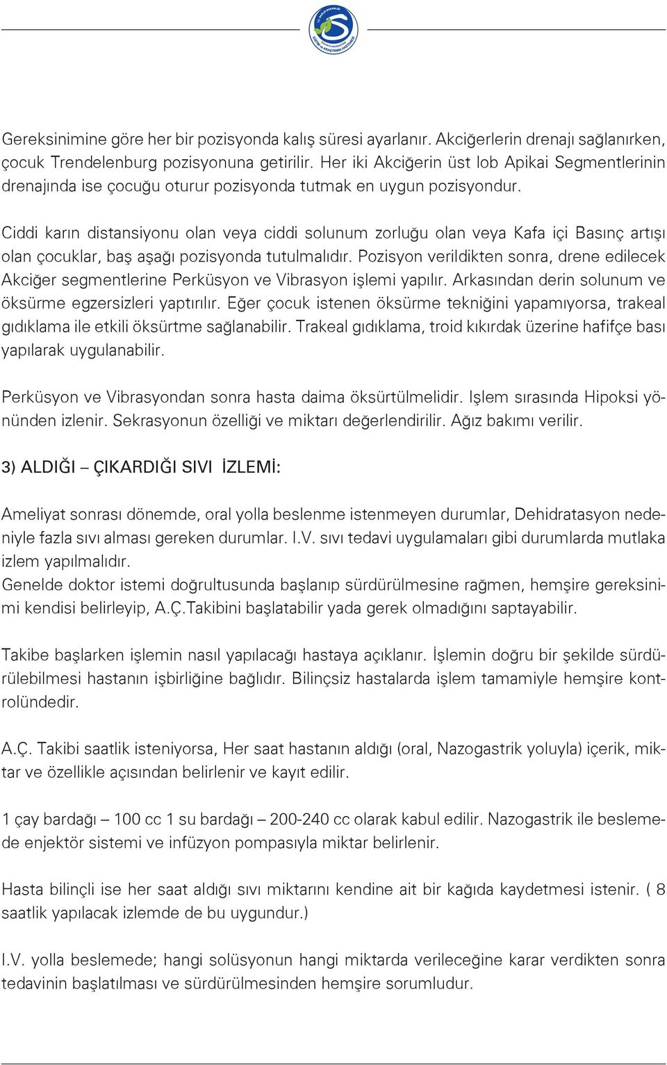 Ciddi karın distansiyonu olan veya ciddi solunum zorluğu olan veya Kafa içi Basınç artışı olan çocuklar, baş aşağı pozisyonda tutulmalıdır.