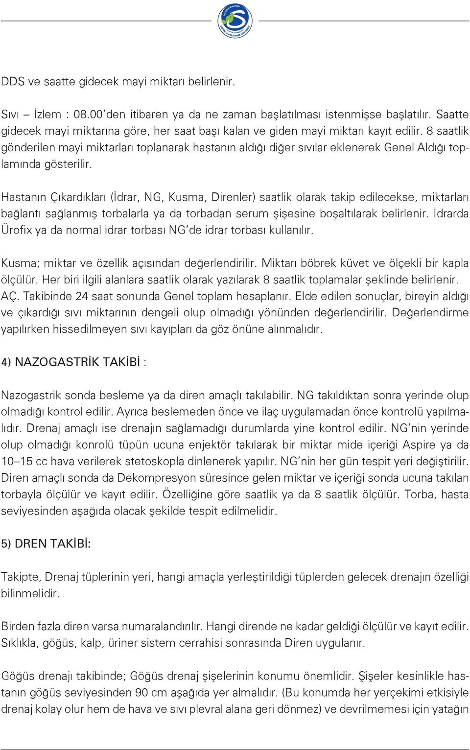 8 saatlik gönderilen mayi miktarları toplanarak hastanın aldığı diğer sıvılar eklenerek Genel Aldığı toplamında gösterilir.