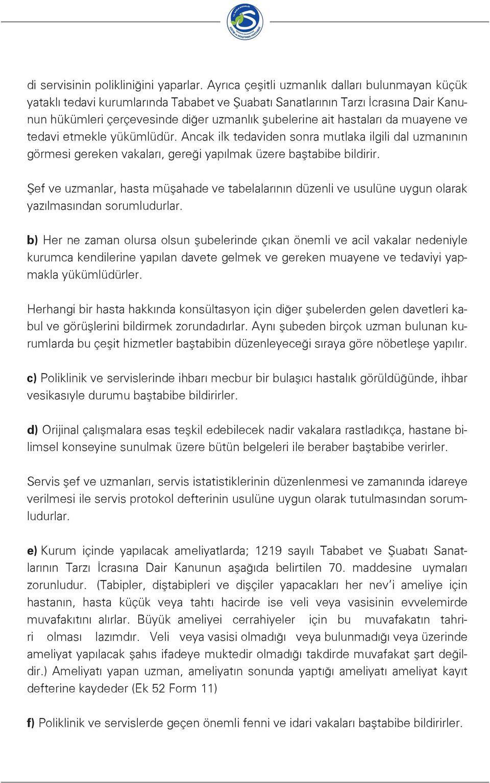 da muayene ve tedavi etmekle yükümlüdür. Ancak ilk tedaviden sonra mutlaka ilgili dal uzmanının görmesi gereken vakaları, gereği yapılmak üzere baştabibe bildirir.