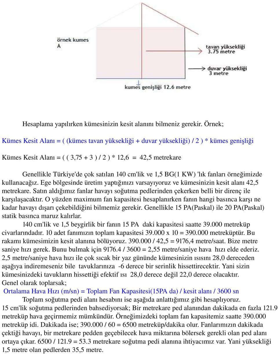 cm'lik ve 1,5 BG(1 KW) 'lık fanları örneğimizde kullanacağız. Ege bölgesinde üretim yaptığınızı varsayıyoruz ve kümesinizin kesit alanı 42,5 metrekare.