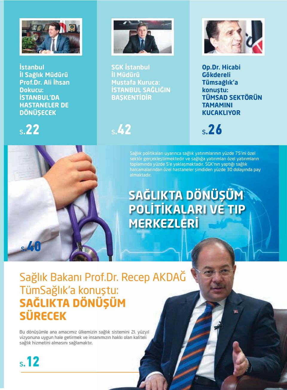 Hicabi Gökdereli Tümsağlık a konuştu: TÜMSAD SEKTÖRÜN TAMAMINI KUCAKLIYOR Sağlık politikaları uyarınca sağlık yatırımlarının yüzde 75 ini özel sektör gerçekleştirmektedir ve sağlığa yatırımları özel