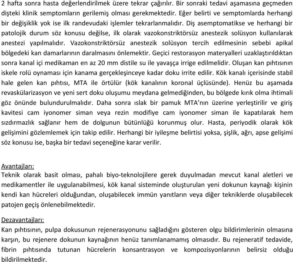 Diş asemptomatikse ve herhangi bir patolojik durum söz konusu değilse, ilk olarak vazokonstriktörsüz anestezik solüsyon kullanılarak anestezi yapılmalıdır.