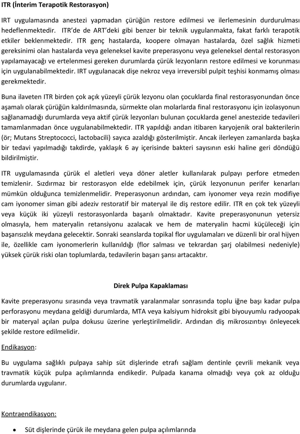 ITR genç hastalarda, koopere olmayan hastalarda, özel sağlık hizmeti gereksinimi olan hastalarda veya geleneksel kavite preperasyonu veya geleneksel dental restorasyon yapılamayacağı ve ertelenmesi