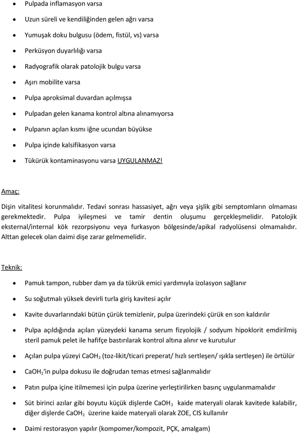 varsa UYGULANMAZ! Dişin vitalitesi korunmalıdır. Tedavi sonrası hassasiyet, ağrı veya şişlik gibi semptomların olmaması gerekmektedir. Pulpa iyileşmesi ve tamir dentin oluşumu gerçekleşmelidir.