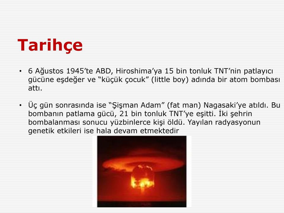 Üç gün sonrasında ise Şişman Adam (fat man) Nagasaki ye atıldı.