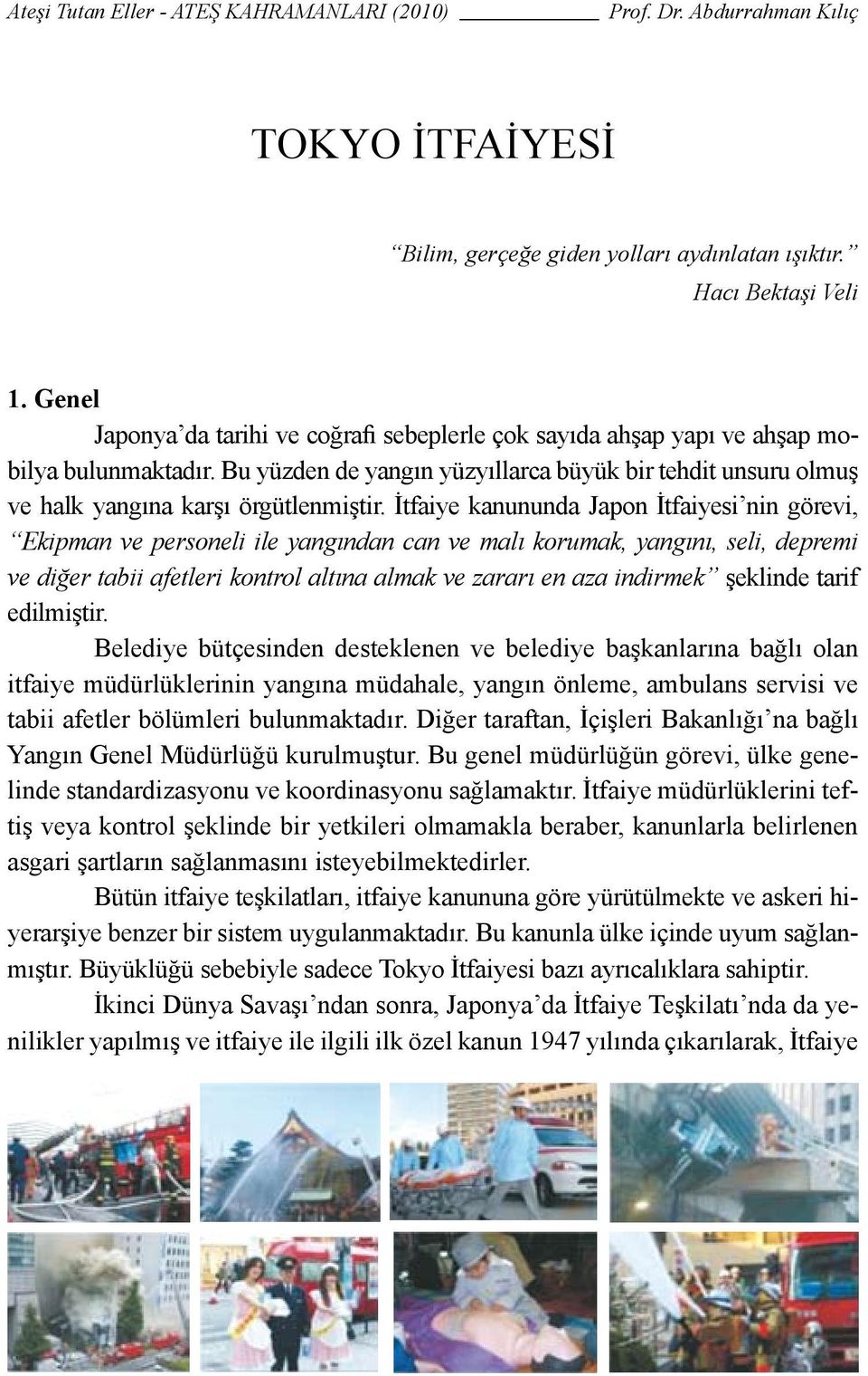 İtfaiye kanununda Japon İtfaiyesi nin görevi, Ekipman ve personeli ile yangından can ve malı korumak, yangını, seli, depremi ve diğer tabii afetleri kontrol altına almak ve zararı en aza indirmek