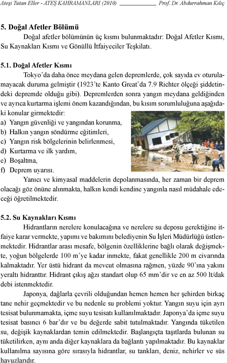 Depremlerden sonra yangın meydana geldiğinden ve ayrıca kurtarma işlemi önem kazandığından, bu kısım sorumluluğuna aşağıdaki konular girmektedir: a) Yangın güvenliği ve yangından korunma, b) Halkın