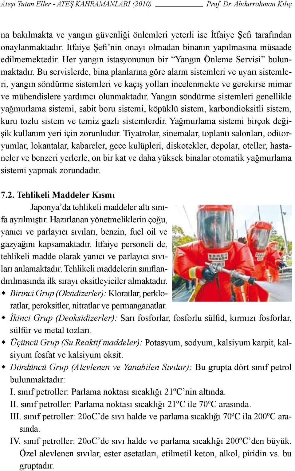 Bu servislerde, bina planlarına göre alarm sistemleri ve uyarı sistemleri, yangın söndürme sistemleri ve kaçış yolları incelenmekte ve gerekirse mimar ve mühendislere yardımcı olunmaktadır.