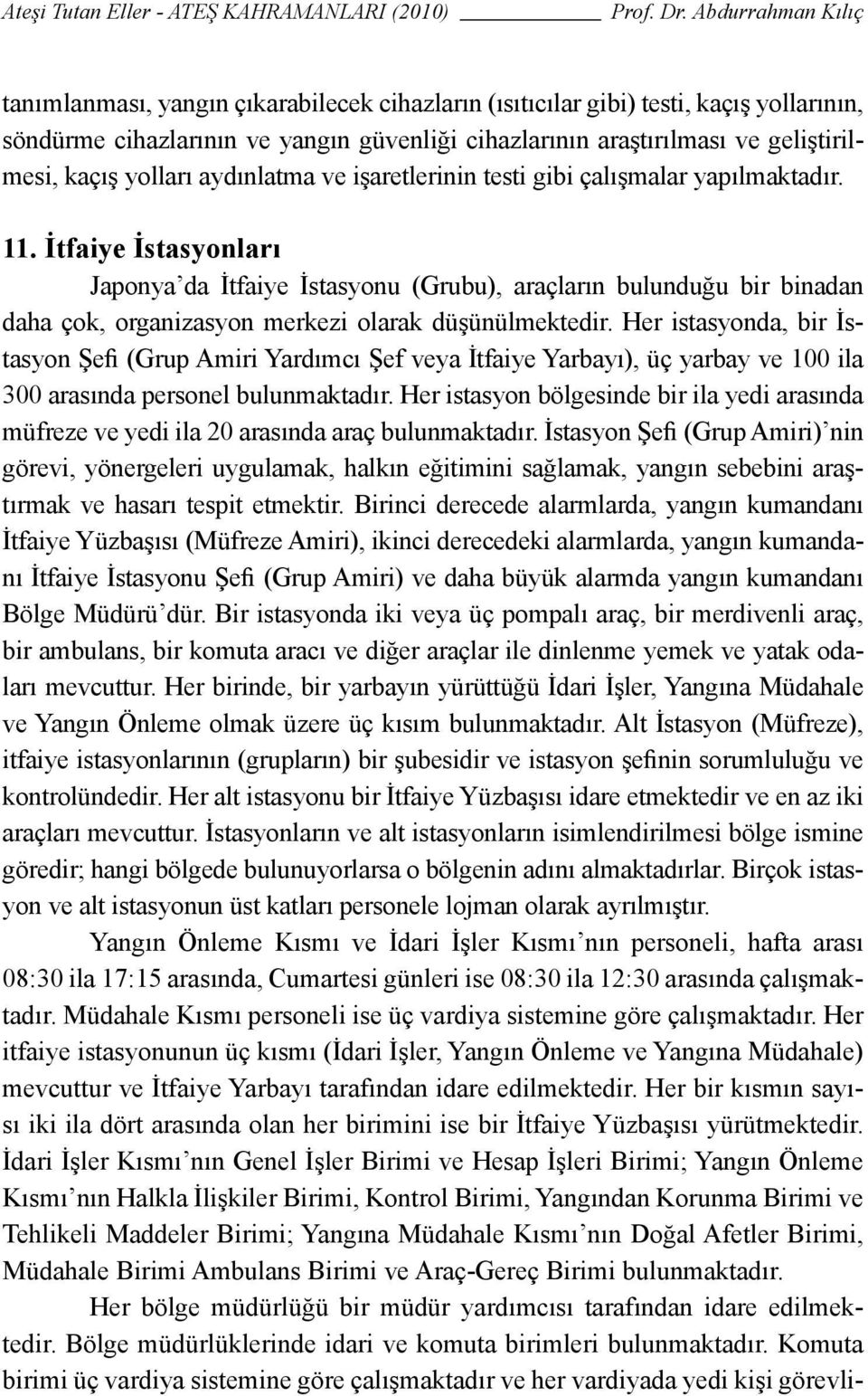 İtfaiye İstasyonları Japonya da İtfaiye İstasyonu (Grubu), araçların bulunduğu bir binadan daha çok, organizasyon merkezi olarak düşünülmektedir.