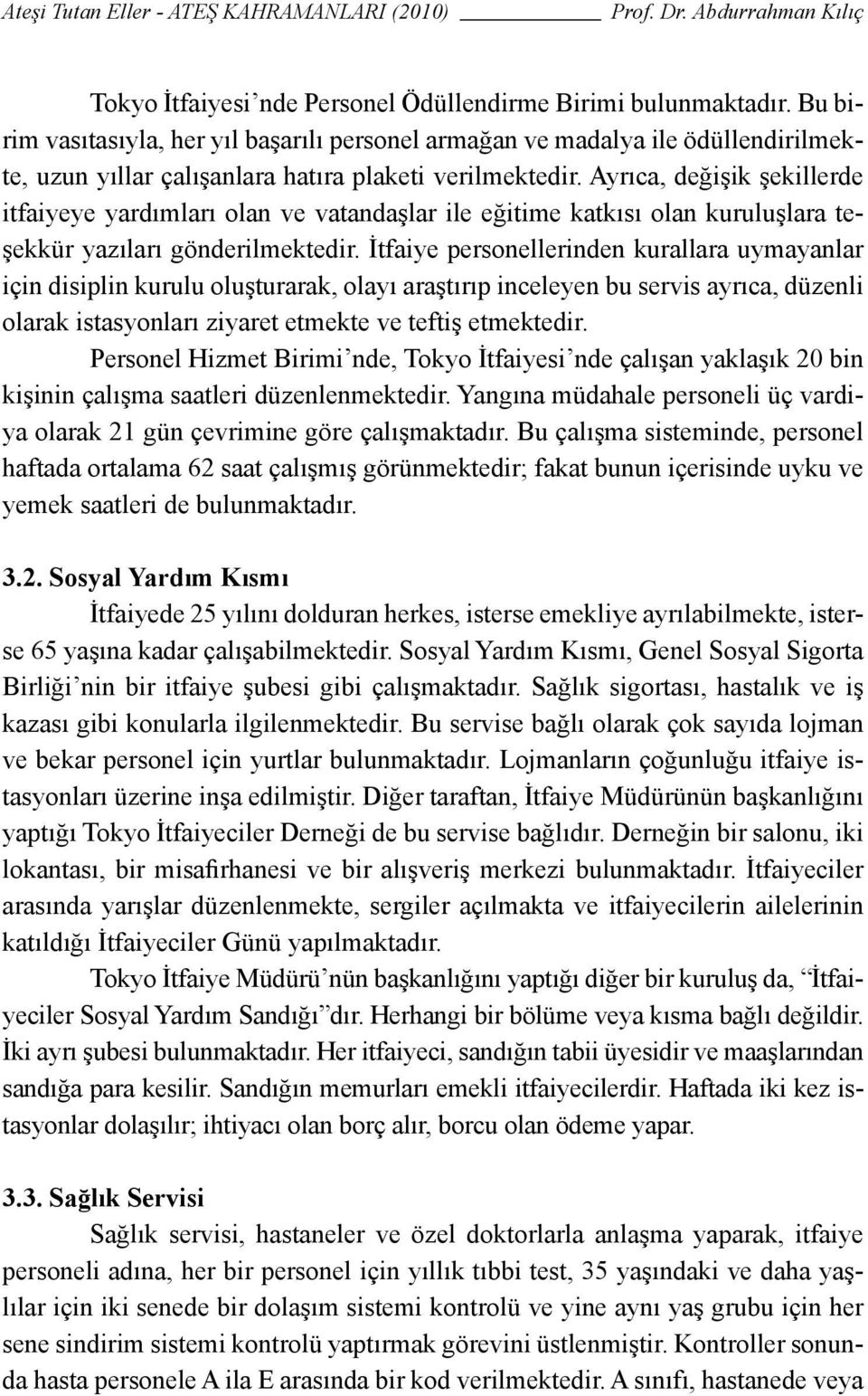 Ayrıca, değişik şekillerde itfaiyeye yardımları olan ve vatandaşlar ile eğitime katkısı olan kuruluşlara teşekkür yazıları gönderilmektedir.