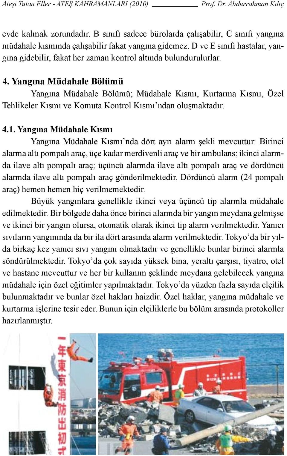 Yangına Müdahale Bölümü Yangına Müdahale Bölümü; Müdahale Kısmı, Kurtarma Kısmı, Özel Tehlikeler Kısmı ve Komuta Kontrol Kısmı ndan oluşmaktadır. 4.1.