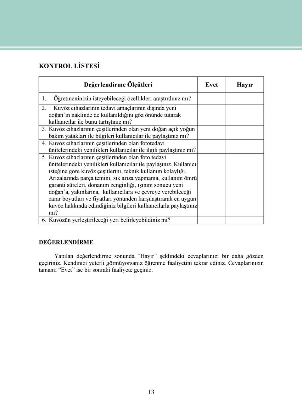 Kuvöz cihazlarının çeşitlerinden olan yeni doğan açık yoğun bakım yatakları ile bilgileri kullanıcılar ile paylaştınız mı? 4.