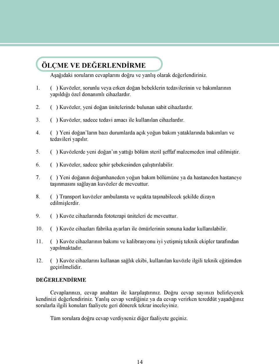 ( ) Kuvözler, sadece tedavi amacı ile kullanılan cihazlardır. 4. ( ) Yeni doğan ların bazı durumlarda açık yoğun bakım yataklarında bakımları ve tedavileri yapılır. 5.