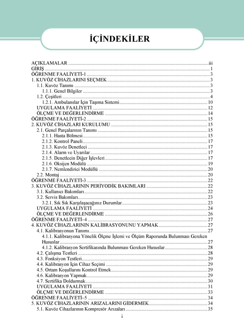 ..17 2.1.3. Kuvöz enetleci...17 2.1.4. Alarm ve Uyarılar...17 2.1.5. enetlecin iğer İşlevleri...17 2.1.6. Oksijen Modülü...19 2.1.7. Nemlendirici Modüllü...20 2.2. Montaj...20 ÖĞRENME FAALİYETİ-3.