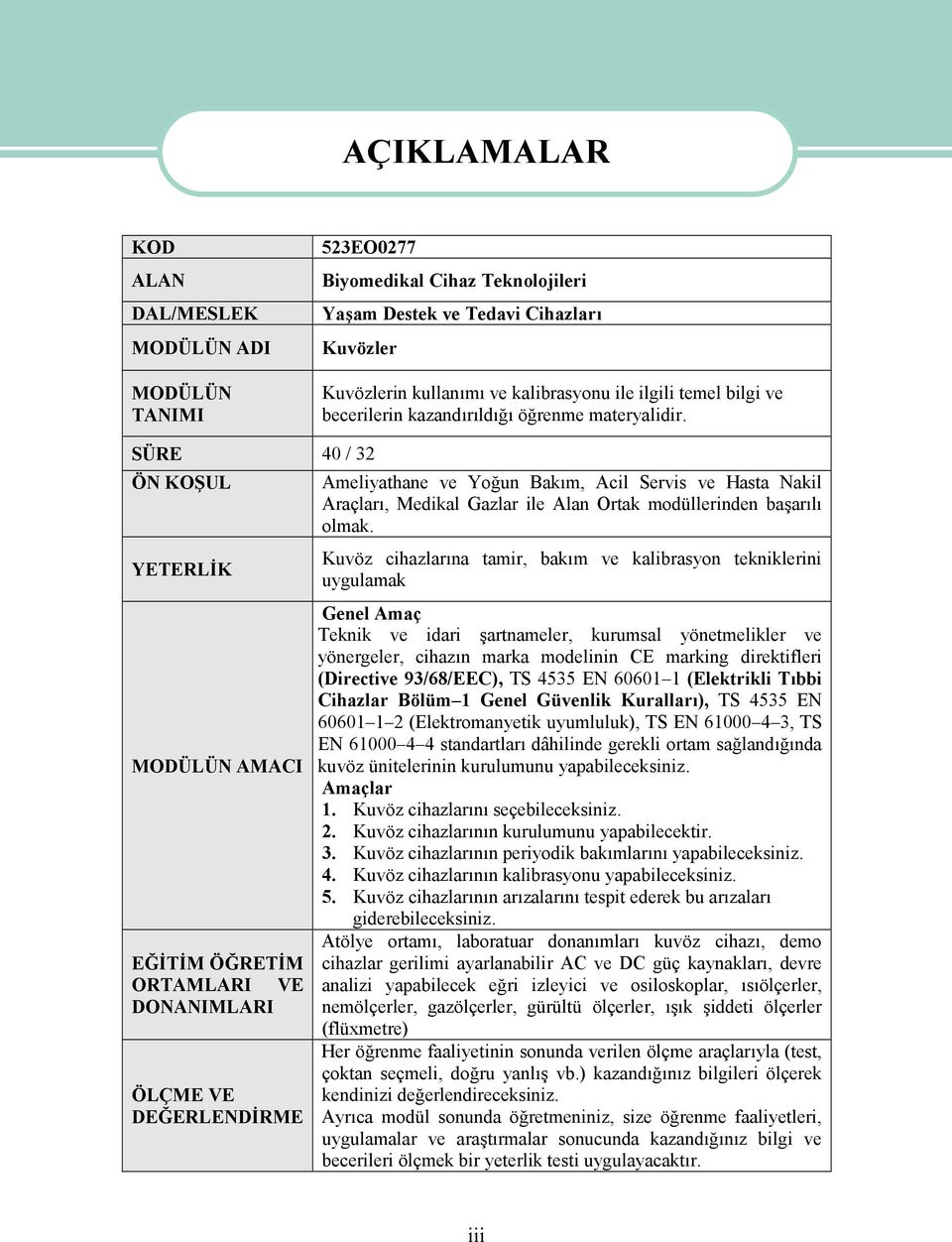 SÜRE 40 / 32 ÖN KOŞUL YETERLİK MOÜLÜN AMACI EĞİTİM ÖĞRETİM ORTAMLARI VE ONANIMLARI ÖLÇME VE EĞERLENİRME Ameliyathane ve Yoğun Bakım, Acil Servis ve Hasta Nakil Araçları, Medikal Gazlar ile Alan Ortak