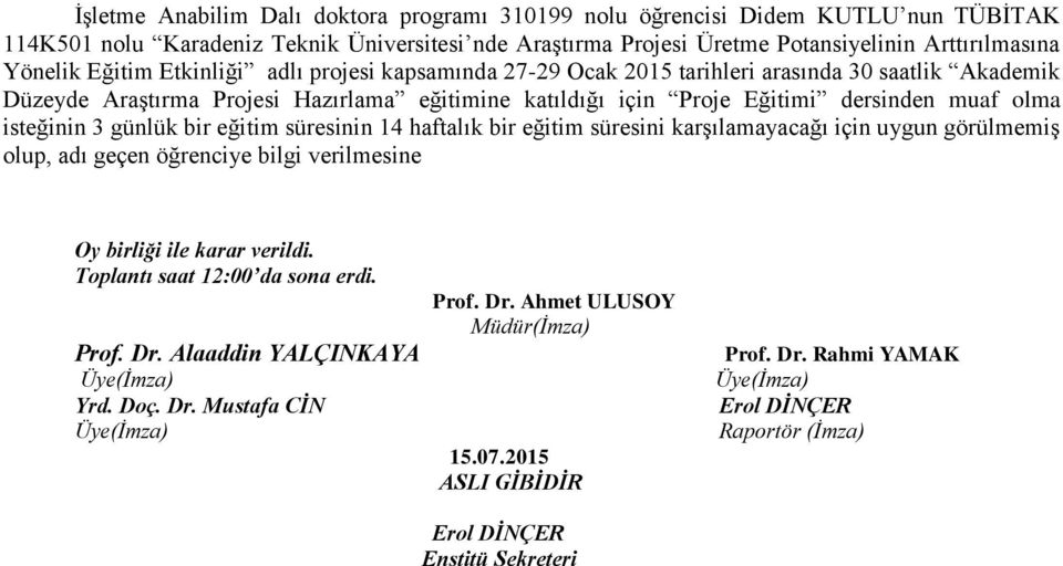 isteğinin 3 günlük bir eğitim süresinin 14 haftalık bir eğitim süresini karşılamayacağı için uygun görülmemiş olup, adı geçen öğrenciye bilgi verilmesine Oy birliği ile karar verildi.