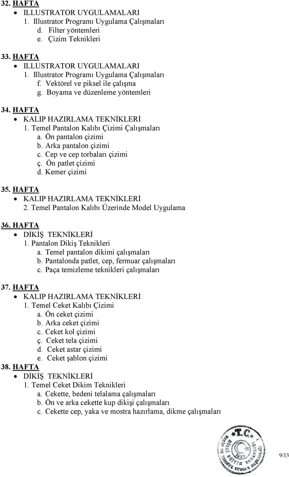 Cep ve cep torbaları çizimi ç. Ön patlet çizimi d. Kemer çizimi 35. HAFTA KALIP HAZIRLAMA TEKNİKLERİ 2. Temel Pantalon Kalıbı Üzerinde Model Uygulama 36. HAFTA DİKİŞ TEKNİKLERİ 1.